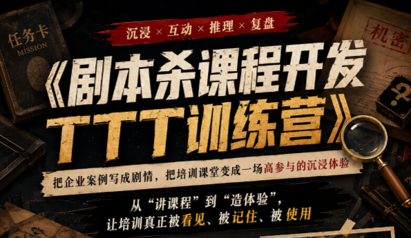 从2天破冰到6天认证，一文拆解&ldquo;剧本杀课程开发&rdquo;的进阶落地路径